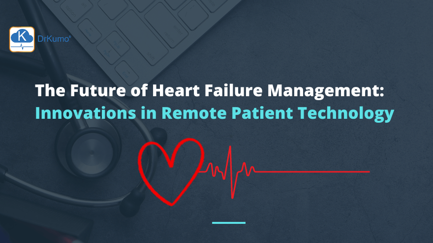The Future of Heart Failure Management Innovations in Remote Patient Technology The Future of Heart Failure Management Innovations in Remote Patient Technology